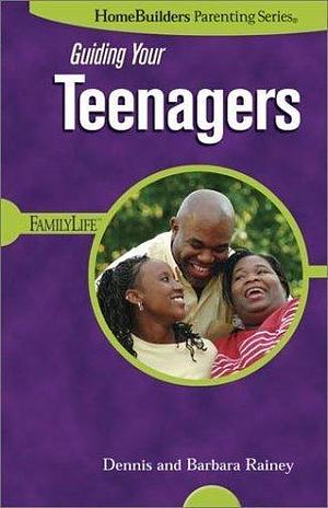 Guiding Your Teenagers by Dennis Rainey, Barbara Rainey