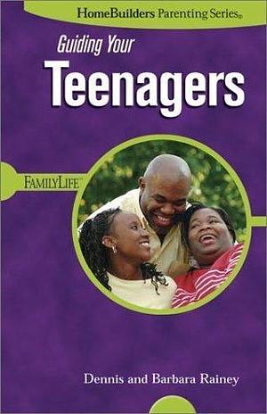 Guiding Your Teenagers by Barbara Rainey, Dennis Rainey