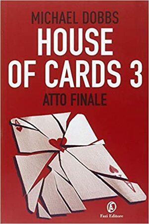 House of Cards 3: Atto finale by Michael Dobbs