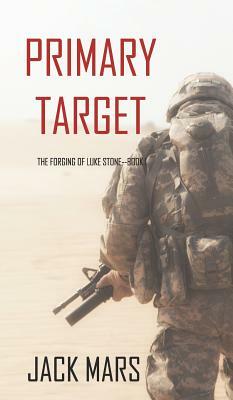 Primary Target: The Forging of Luke Stone-Book #1 (an Action Thriller) by Jack Mars