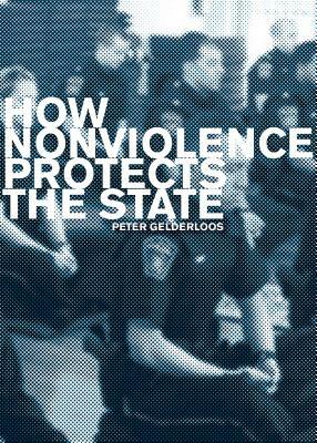 How Nonviolence Protects the State by Peter Gelderloos