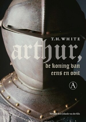 Arthur, de koning van eens en ooit by T.H. White