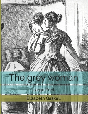 The grey woman: Large Print by Elizabeth Gaskell