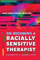 On Becoming a Racially Sensitive Therapist: Race and Clinical Practice by Kenneth V. Hardy