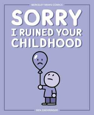 Sorry I Ruined Your Childhood by Ben Zaehringer