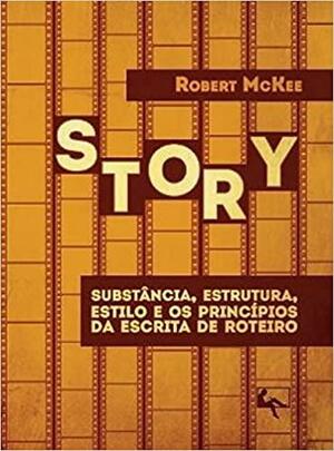 Story: Substância, Estrutura, Estilo e os Princípios da Escrita de Roteiro by Robert McKee