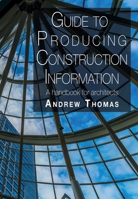 Guide to Producing Construction Information: A handbook for architects by Andrew Thomas