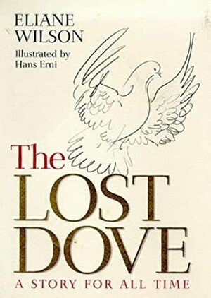 The Lost Dove: A Story for All Time by Eliane Wilson, Hans Erni