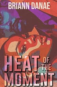 Heat of The Moment by BriAnn Danae