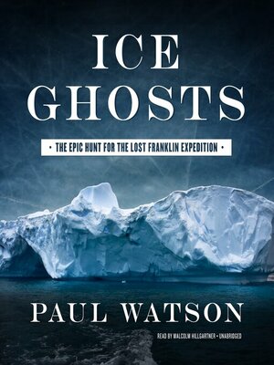 Ice Ghosts: The Epic Hunt for the Lost Franklin Expedition by Paul Watson
