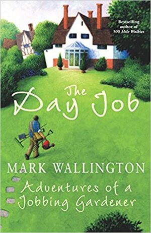 The Day Job: Adventures of a Jobbing Gardener by Mark Wallington