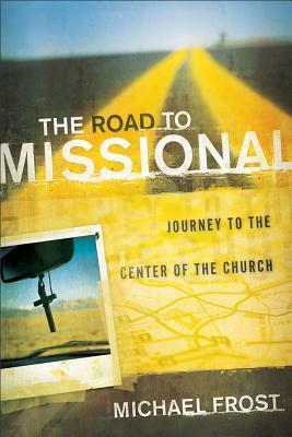 The Road to Missional: Journey to the Center of the Church by Michael Frost