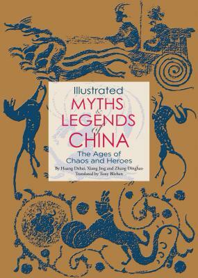 Illustrated Myths & Legends of China: The Ages of Chaos and Heroes by Zhang Dinghao, Huang Dehai, Xiang Jing