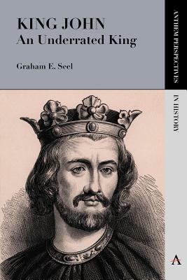 King John: An Underrated King by Graham E. Seel