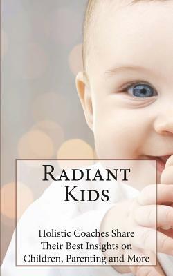 Radiant Kids: Holistic Coaches Share Their Best Insights by Nichole Terry, Robert Hassell, Susan Murray
