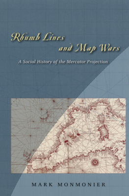 Rhumb Lines and Map Wars: A Social History of the Mercator Projection by Mark Monmonier