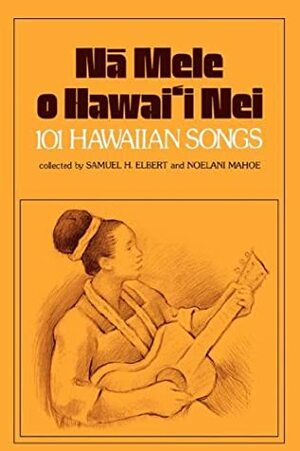 Nā Mele O Hawai'i Nei: 101 Hawaiian Songs by Samuel H. Elbert