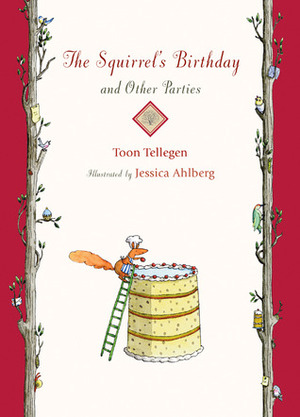 The Squirrel's Birthday and Other Parties by Jessica Ahlberg, Toon Tellegen