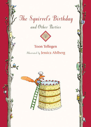 The Squirrel's Birthday and Other Parties by Toon Tellegen, Jessica Ahlberg