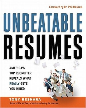 Unbeatable Resumes: America's Top Recruiter Reveals What REALLY Gets You Hired by Tony Beshara