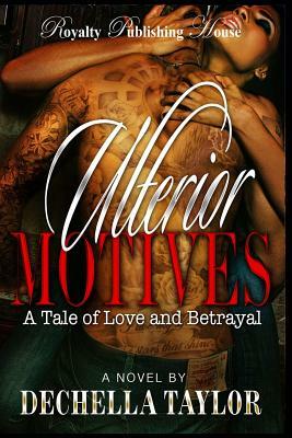 Ulterior Motives: A Tale of Love & Betrayal by Dechella Taylor
