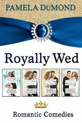 The Royally Wed Series: Four Royally Romantic Comedies by Pamela DuMond