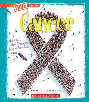 Cancer (a True Book: Health) by Ann O. Squire