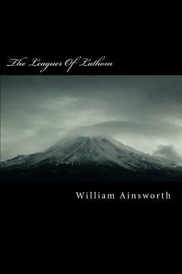 The Leaguer Of Lathom by William Harrison Ainsworth