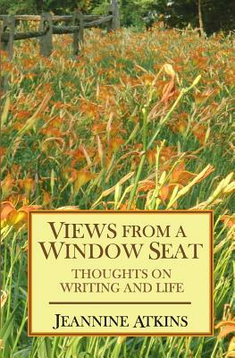 Views from a Window Seat: Thoughts on Writing and Life by Jeannine Atkins