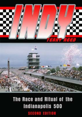 Indy: The Race and Ritual of the Indianapolis 500, Second Edition by Terry Reed