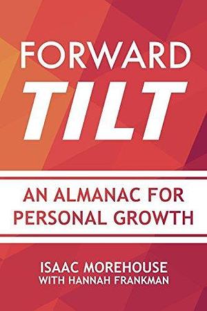 Forward Tilt: An Almanac for Personal Growth by Isaac Morehouse, Isaac Morehouse, Lacey Peace, Hannah Frankman