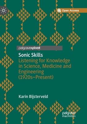 Sonic Skills: Listening for Knowledge in Science, Medicine and Engineering (1920s-Present) by Karin Bijsterveld
