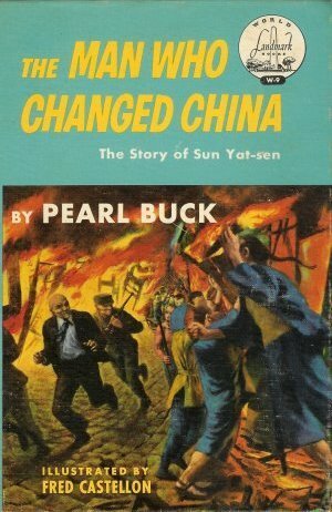 The Man Who Changed China: The Story Of Sun Yat Sen by Pearl S. Buck, Fred Castellon