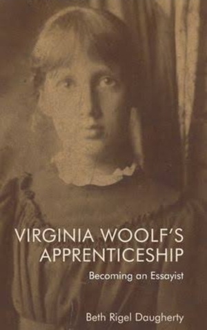 Virginia Woolf's Apprenticeship: Becoming an Essayist by Beth Rigel Daugherty