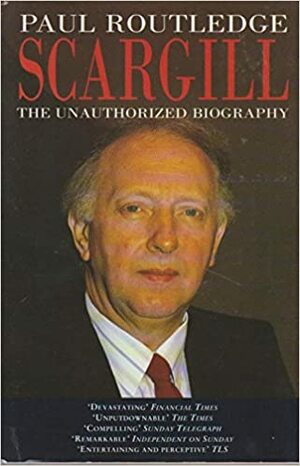 Scargill: The Unauthorized Biography by Paul Routledge