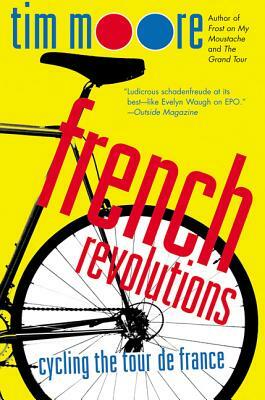 French Revolutions: Cycling the Tour de France by Tim Moore