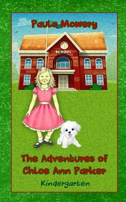 The Adventures of Chloe Ann Parker: Kindergarten by Paula Mowery