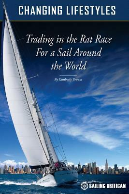 Changing Lifestyles: Trading in the Rat Race for a Sail Around the World by Kimberly Ann Brown