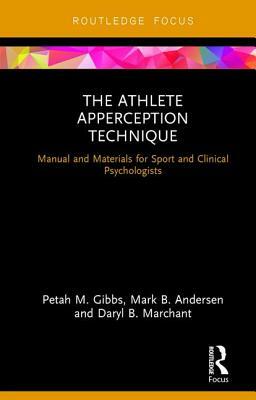 The Athlete Apperception Technique: Manual and Materials for Sport and Clinical Psychologists by Daryl B. Marchant, Mark B. Andersen, Petah M. Gibbs