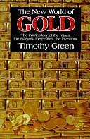 The New World of Gold: The Inside Story of the Mines, the Markets, the Politics, the Investors by Timothy Green