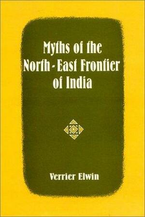 Myths of the North East Frontier of India: 380 Stories by Verrier Elwin