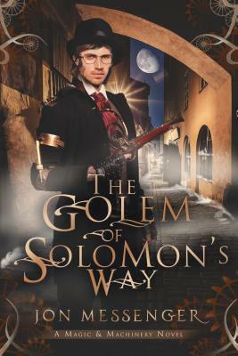 The Golem of Solomon's Way: A Magic and Machinery Novel by Jon Messenger