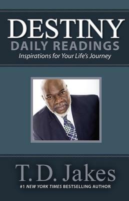 Destiny Daily Readings: Inspirations for Your Life's Journey by T.D. Jakes