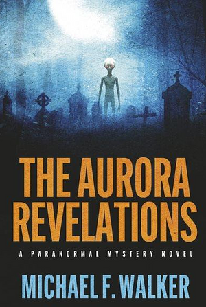 The Aurora Revelations: A Paranormal Mystery Novel by Michael Walker