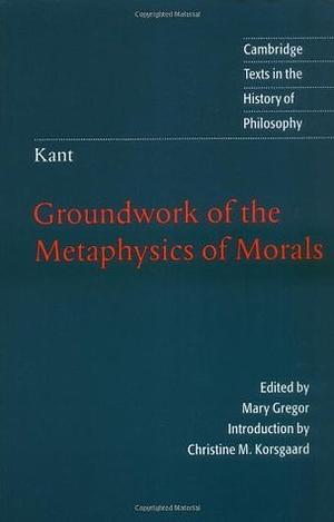 Groundwork for the metaphysics of morals by Immanuel Kant