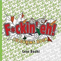 F*ckin' eh! Colouring Book by Leor Boshi
