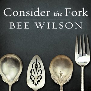 Consider the Fork: A History of How We Cook and Eat by Bee Wilson