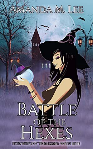 Battle of the Hexes: Five witchy thrillers with bite by Amanda M. Lee