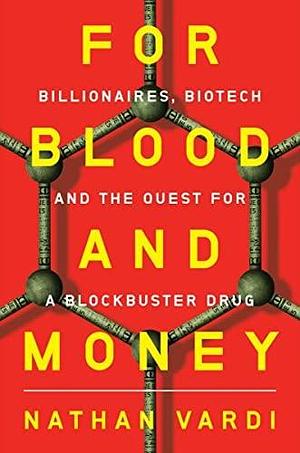 For Blood and Money: Billionaires, Biotech, and the Quest for a Blockbuster Drug by Nathan Vardi