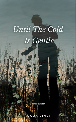 Until The Cold Is Gentle by Pooja Singh